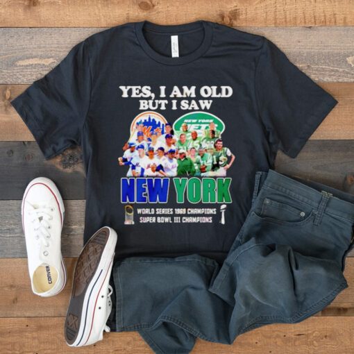 Yes I am old but I saw New York Mets & Jets World Series 1969 Champions Super Bowl III Champions tshirts