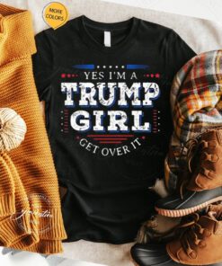 Yes Im A Trump Girl Get Over It Best Shirts