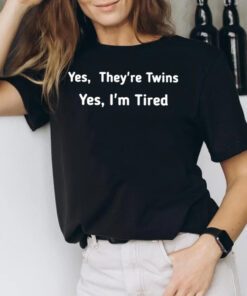 Yes They Are Twins Yes I Am Tired T-Shirts