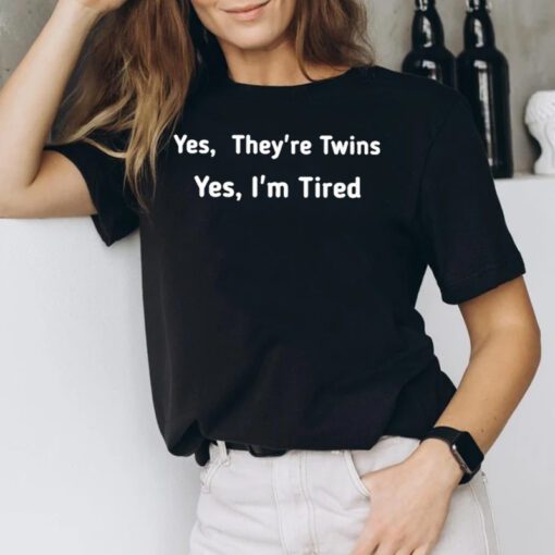 Yes They Are Twins Yes I Am Tired T-Shirts