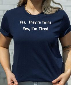 Yes They Are Twins Yes I Am Tired TShirts