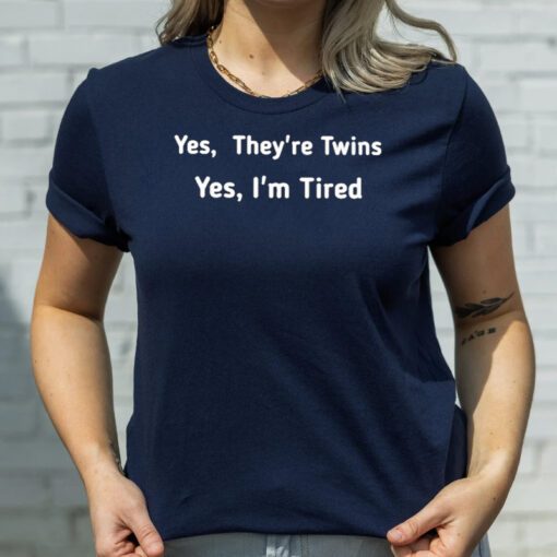 Yes They Are Twins Yes I Am Tired TShirts