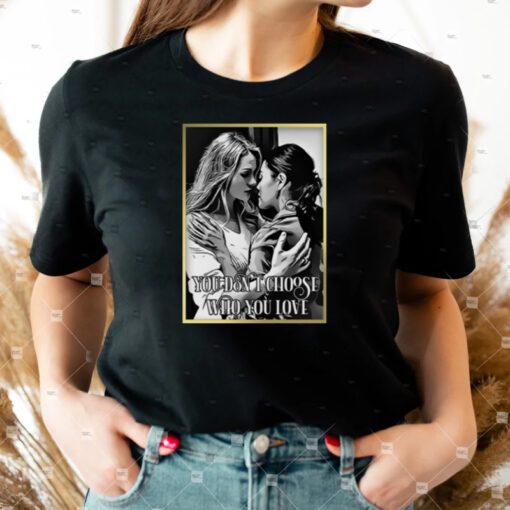 You Don’t Choose Who You Love Tara And Kate Kacy Ncis Tv Show shirts