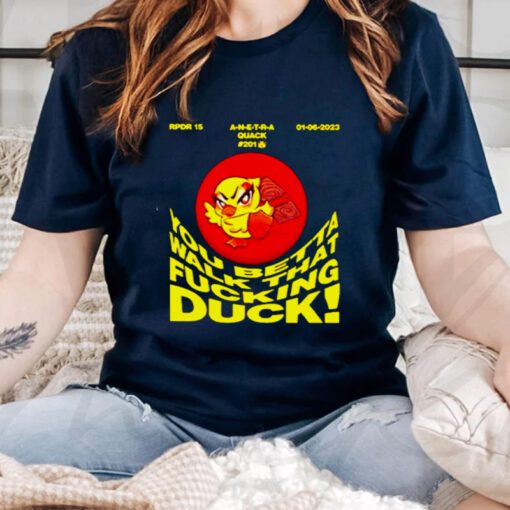 You betta walk that fucking duck t-shirts