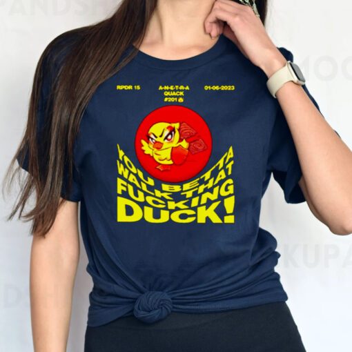 You betta walk that fucking duck tshirts