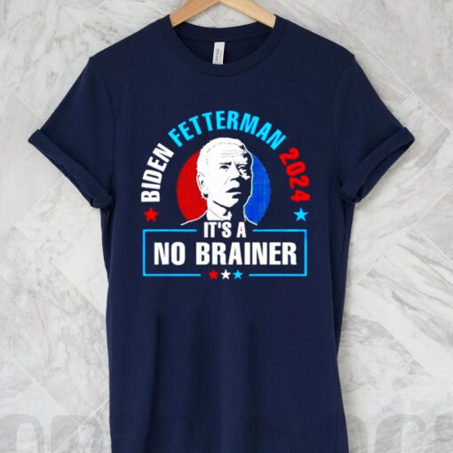 biden Fetterman 2024 it’s a no brainer t shirts