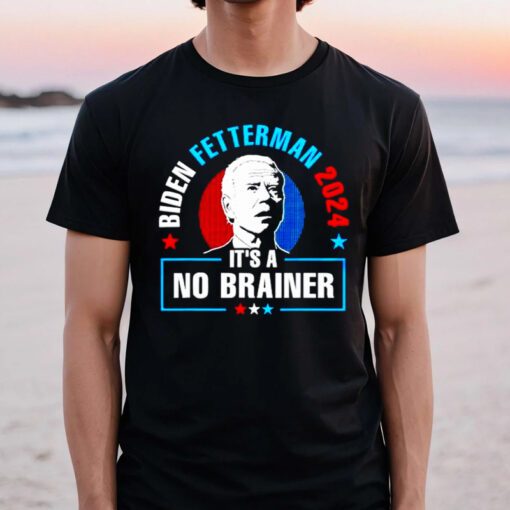 biden Fetterman 2024 it’s a no brainer tshirts