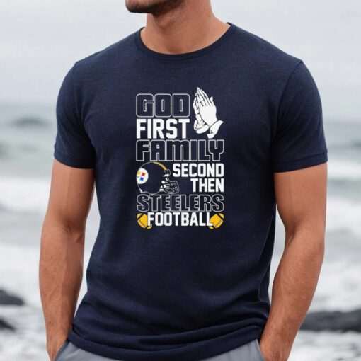 god first family second then Pittsburgh Steelers Football t shirt