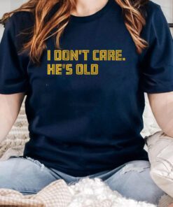 i dont care hes old tshirt