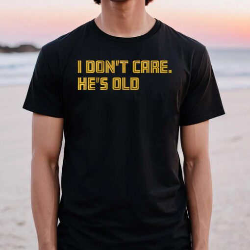 i dont care hes old tshirts