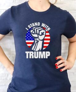 i stand with Trump strong fist t-shirts