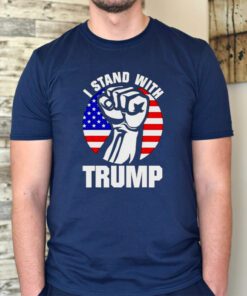 i stand with Trump strong fist tshirts