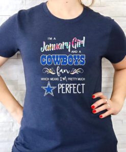 i’m a january girl and a Cowboys fan which means I’m pretty much perfect 2023 T-shirt