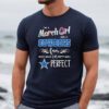 i’m a march girl and a Cowboys fan which means I’m pretty much perfect Tshirts