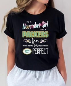 i’m a november girl and a Packers fan which means I’m pretty much perfect T-shirt