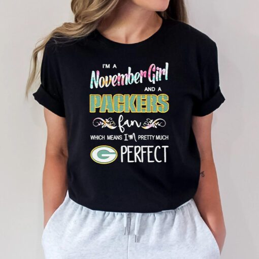 i’m a november girl and a Packers fan which means I’m pretty much perfect T-shirt