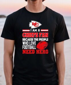 kansas city Chiefs fan because the people who love Football need hero t shirt