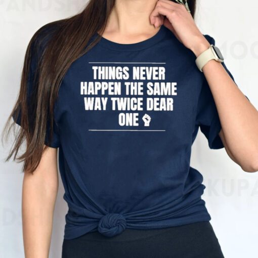 things never happen the same way twice dear one t-shirt