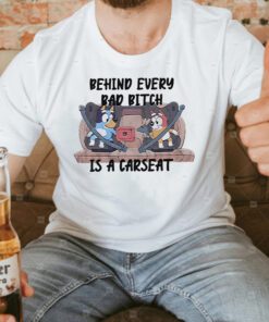 Behind Every Bad Bitch Is A Car Seat Bluey T Shirts