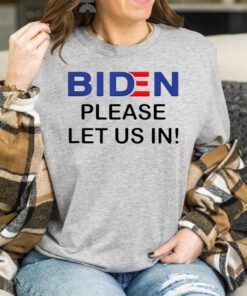 Biden Please Let Us In Shirt