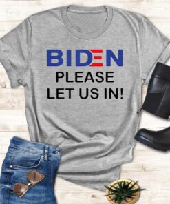 Biden Please Let Us In Shirts