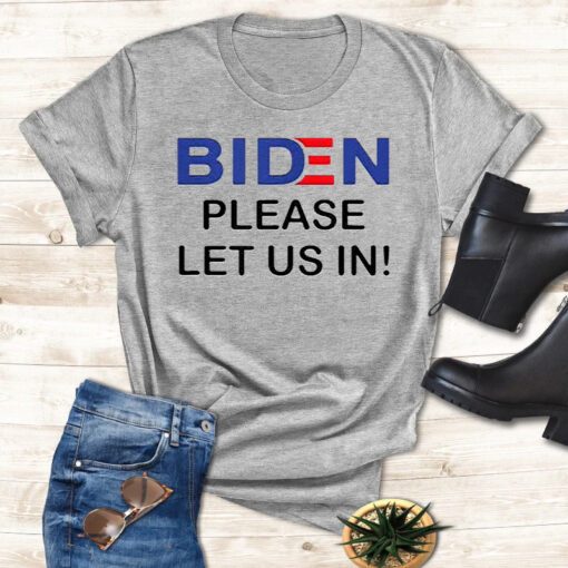 Biden Please Let Us In Shirts