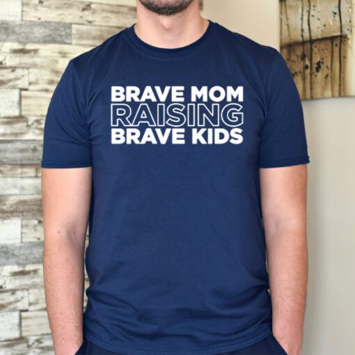 Brave mom raising brave kids t shirt