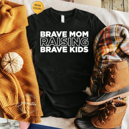 Brave mom raising brave kids t shirts