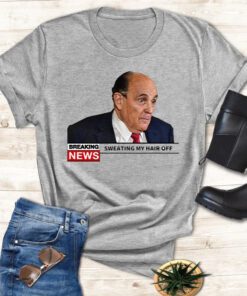 Breaking News Rudy Giuliani Sweating My Hair Off t shirt
