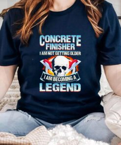 Concrete finisher I am not getting older I am becoming a legend T shirts