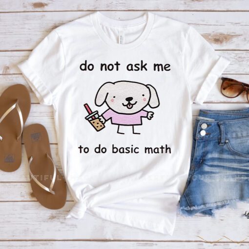Do Not Ask Me To Do Basic Math Shirts