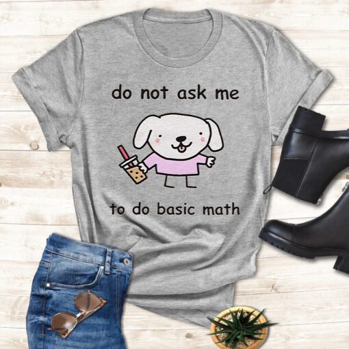 Do Not Ask Me To Do Basic Math T Shirt