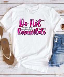 Do not resuscitate under any circumstances shirts