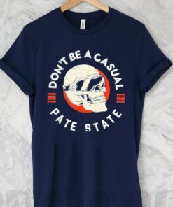 Don’t Be A Casual Pate State t shirt