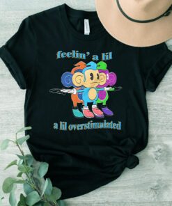 Feelin’ A Lil A Lil Overstimulated T Shirt