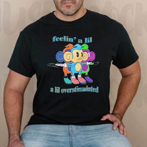 Feelin’ A Lil A Lil Overstimulated T Shirts