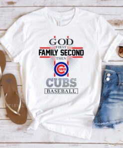 God First Family Second Then Chicago Cubs Baseball Shirts