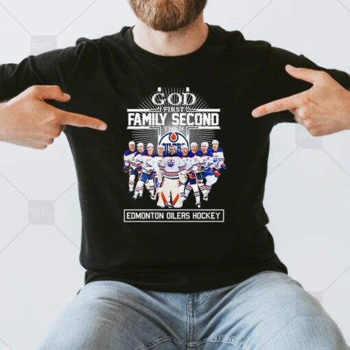 God First Family Second Then Edmonton Oilers Hockey 2023 T Shirts