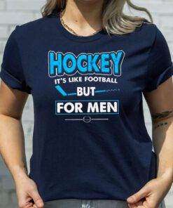 Hockey It’s Like Football But For Men t shirts