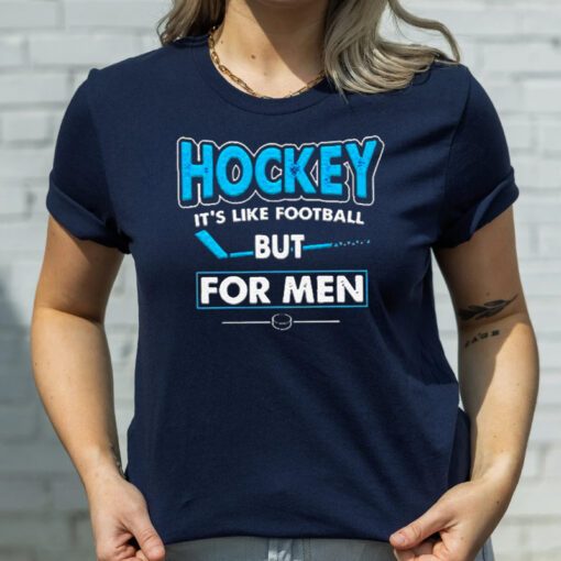 Hockey It’s Like Football But For Men t shirts