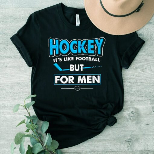 Hockey It’s Like Football But For Men tshirt