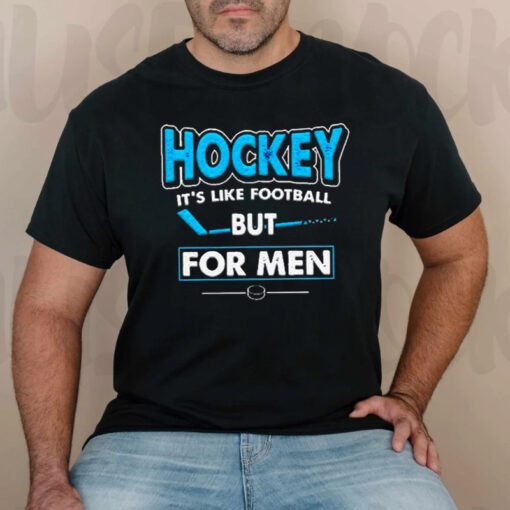 Hockey It’s Like Football But For Men tshirts