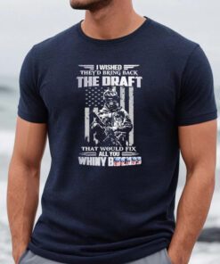 I wished they’d bring back the draft that would fix all you whiny shirts