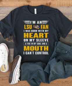 I’m an lsu fan I was born with my heart on my sleeve a fire in my soul and a mouth I can’t control T Shirt
