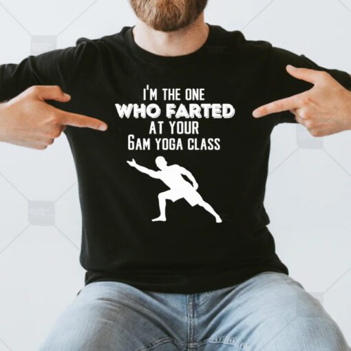 I’m the one who farted at your 6am yoga class t shirts