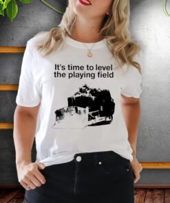 It’s Time To Level The Playing Field Shirt