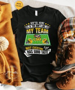 It’s ok if you don’t like my team lsu tigers not everyone has good taste Shirts
