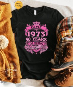 June 1973 50 Years Of Being Awesome T Shirt