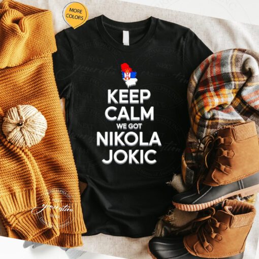 Keep calm we got Nikola Jokic t shirt