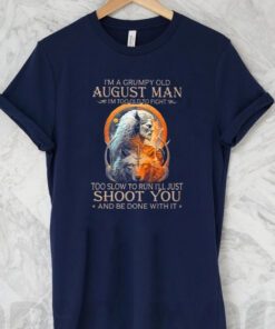 King Wolf I’m A Grumpy Old August Man I’m Too Old To Fight Too Slow To Run I’ll Just Shoot You And Be Done With It Shirts